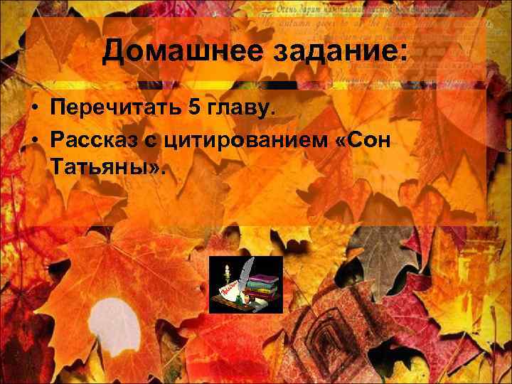 Домашнее задание: • Перечитать 5 главу. • Рассказ с цитированием «Сон Татьяны» . 