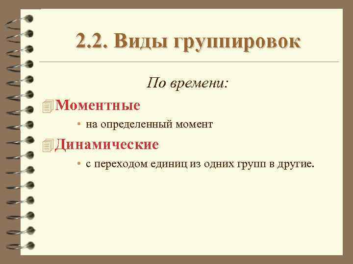 2. 2. Виды группировок По времени: 4 Моментные • на определенный момент 4 Динамические
