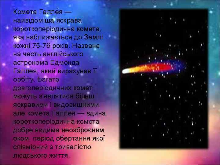 Комета Галле я — найвідоміша яскрава короткоперіодична комета, яка наближається до Землі кожні 75