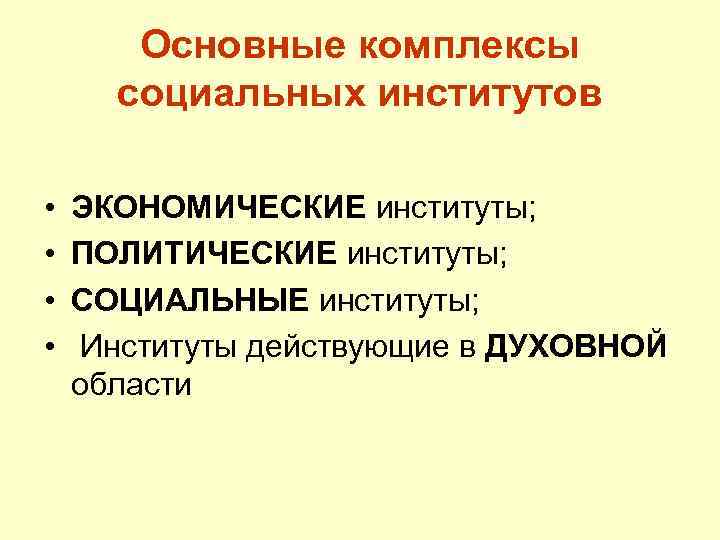 Основные комплексы социальных институтов • • ЭКОНОМИЧЕСКИЕ институты; ПОЛИТИЧЕСКИЕ институты; СОЦИАЛЬНЫЕ институты; Институты действующие