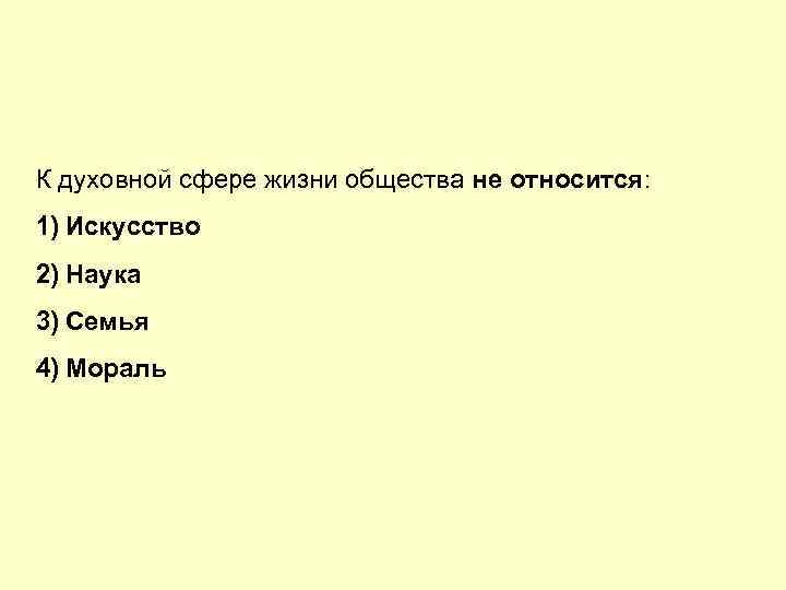 К духовной сфере жизни общества не относится: 1) Искусство 2) Наука 3) Семья 4)