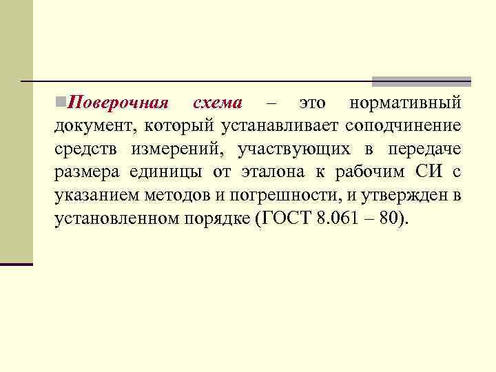 n. Поверочная схема – это нормативный документ, который устанавливает соподчинение средств измерений, участвующих в