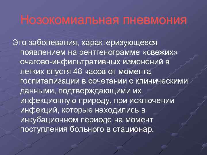 Нозокомиальная пневмония Это заболевания, характеризующееся появлением на рентгенограмме «свежих» очагово-инфильтративных изменений в легких спустя