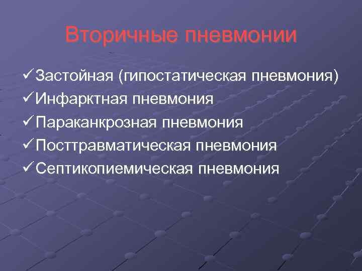 Вторичные пневмонии Застойная (гипостатическая пневмония) Инфарктная пневмония Параканкрозная пневмония Посттравматическая пневмония Септикопиемическая пневмония 