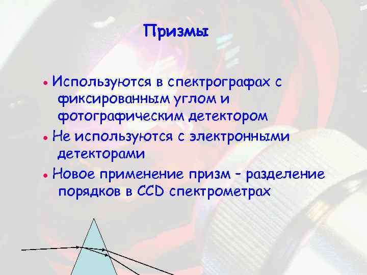 Призмы Используются в спектрографах с фиксированным углом и фотографическим детектором Не используются с электронными