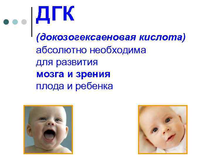 ДГК (докозогексаеновая кислота) абсолютно необходима для развития мозга и зрения плода и ребенка 