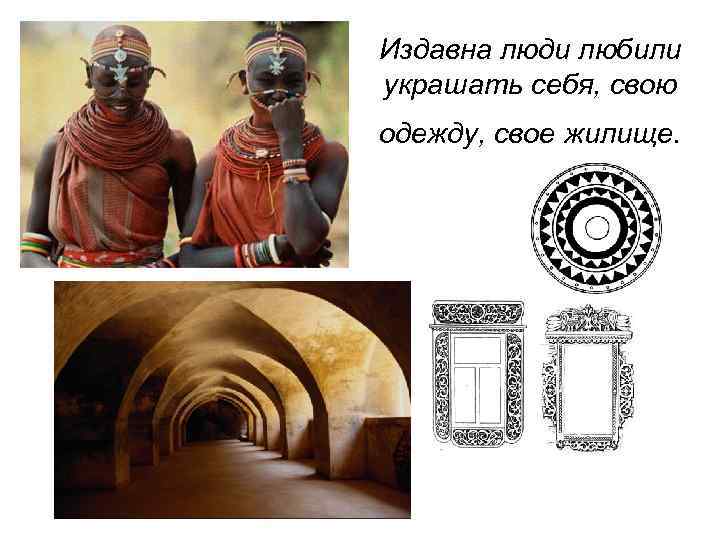 Издавна люди любили украшать себя, свою одежду, свое жилище. 
