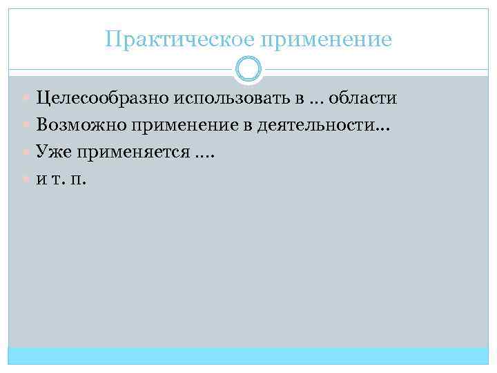 Практическое применение Целесообразно использовать в … области Возможно применение в деятельности. . . Уже