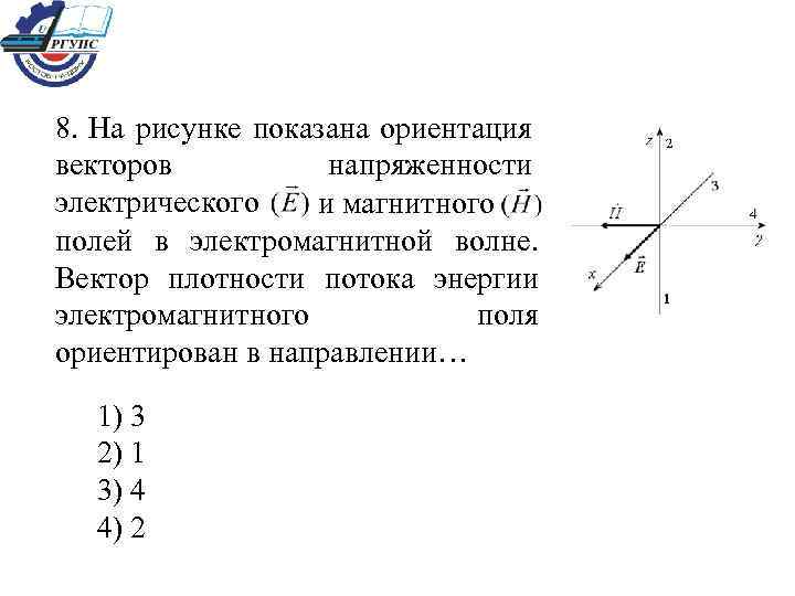 8. На рисунке показана ориентация векторов напряженности электрического и магнитного полей в электромагнитной волне.