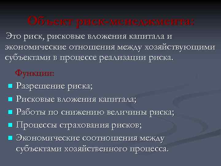 Объект риск-менеджмента: Это риск, рисковые вложения капитала и экономические отношения между хозяйствующими субъектами в