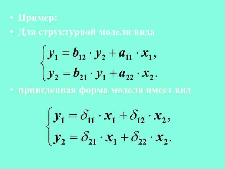  • Пример: • Для структурной модели вида • приведенная форма модели имеет вид