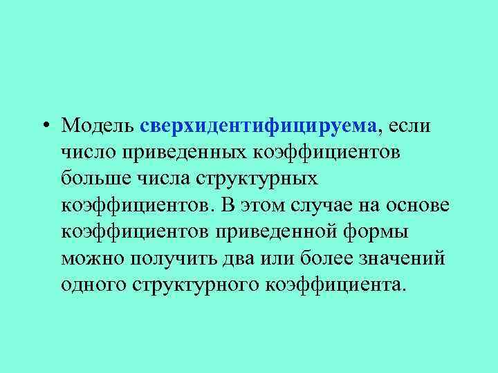  • Модель сверхидентифицируема, если число приведенных коэффициентов больше числа структурных коэффициентов. В этом