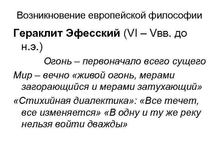 Возникновение европейской философии Гераклит Эфесский (VI – Vвв. до н. э. ) Огонь –