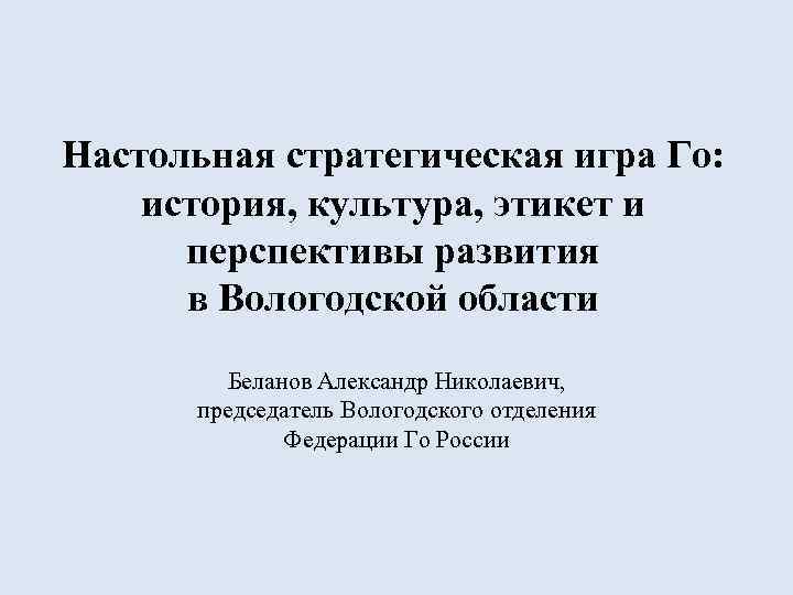 Настольная стратегическая игра Го: история, культура, этикет и перспективы развития в Вологодской области Беланов