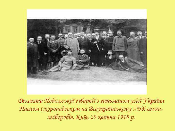 Делегати Подільської губернії з гетьманом усієї України Павлом Скоропадським на Всеукраїнському з’їзді селянхліборобів. Київ,