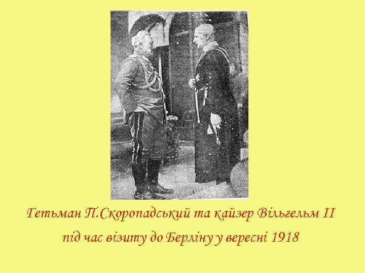 Гетьман П. Скоропадський та кайзер Вільгельм II під час візиту до Берліну у вересні