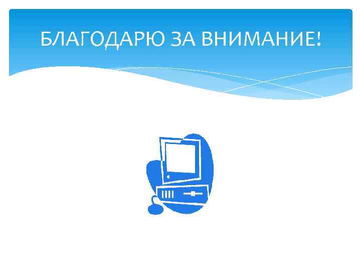 БЛАГОДАРЮ ЗА ВНИМАНИЕ! 