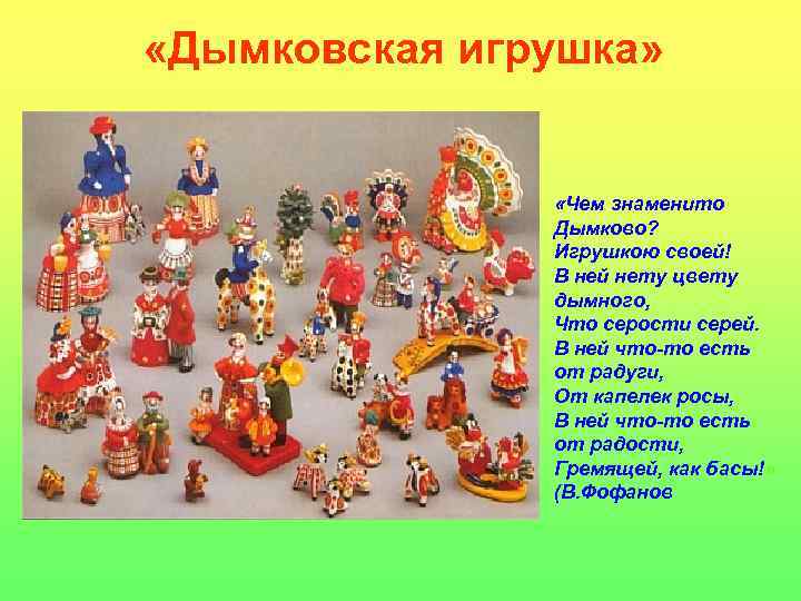  «Дымковская игрушка» «Чем знаменито Дымково? Игрушкою своей! В ней нету цвету дымного, Что
