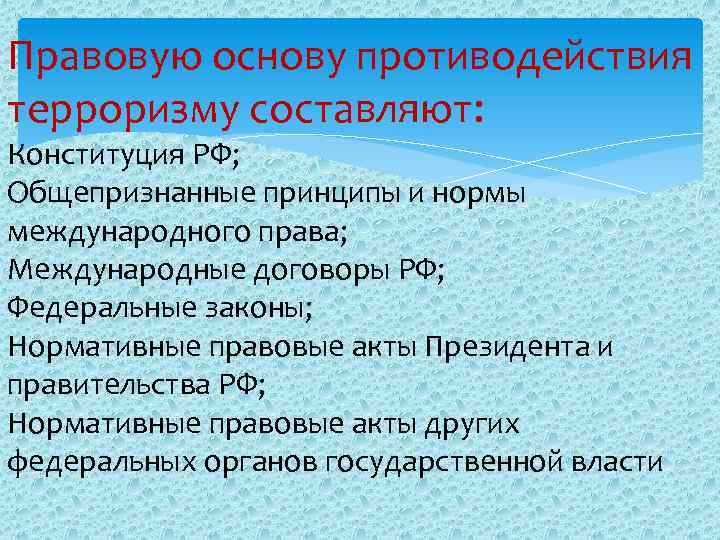 Правовую основу противодействия терроризму составляют: Конституция РФ; Общепризнанные принципы и нормы международного права; Международные