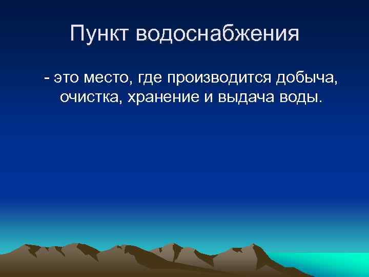 Пункт водоснабжения - это место, где производится добыча, очистка, хранение и выдача воды. 
