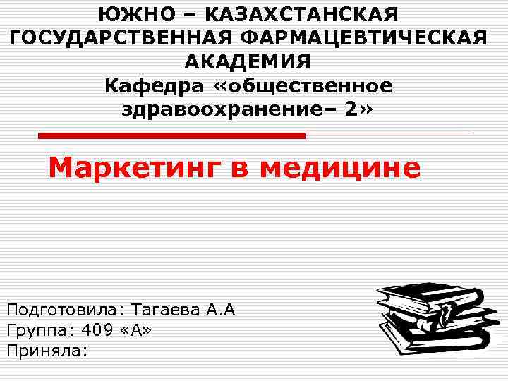 ЮЖНО – КАЗАХСТАНСКАЯ ГОСУДАРСТВЕННАЯ ФАРМАЦЕВТИЧЕСКАЯ АКАДЕМИЯ Кафедра «общественное здравоохранение– 2» Маркетинг в медицине Подготовила: