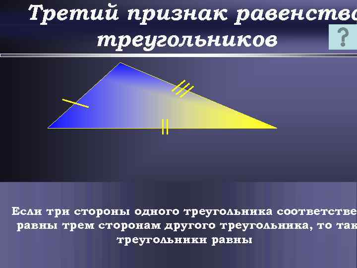 Третий признак равенства треугольников Если три стороны одного треугольника соответстве равны трем сторонам другого