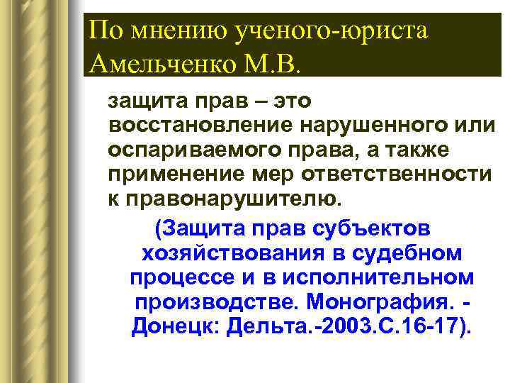 По мнению ученого-юриста Амельченко М. В. защита прав – это восстановление нарушенного или оспариваемого