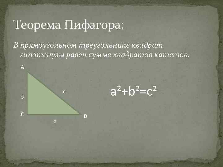 Теорема Пифагора: В прямоугольном треугольнике квадрат гипотенузы равен сумме квадратов катетов. A a²+b²=c² с