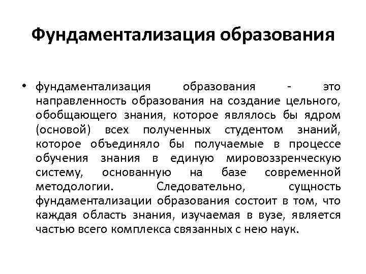 Фундаментализация образования • фундаментализация образования это направленность образования на создание цельного, обобщающего знания, которое