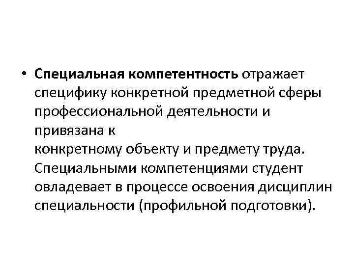  • Специальная компетентность отражает специфику конкретной предметной сферы профессиональной деятельности и привязана к