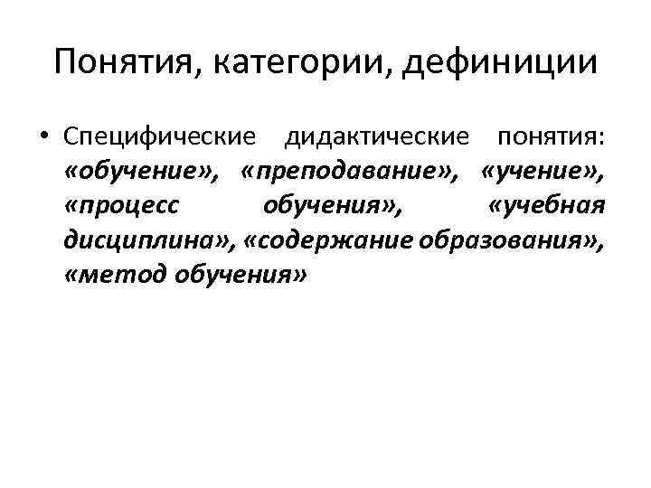 Понятия, категории, дефиниции • Специфические дидактические понятия: «обучение» , «преподавание» , «учение» , «процесс
