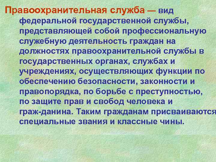 Правоохранительная служба — вид федеральной государственной службы, представляющей собой профессиональную служебную деятельность граждан на