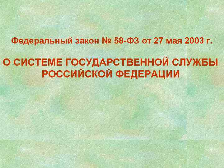 Федеральный закон № 58 ФЗ от 27 мая 2003 г. О СИСТЕМЕ ГОСУДАРСТВЕННОЙ СЛУЖБЫ