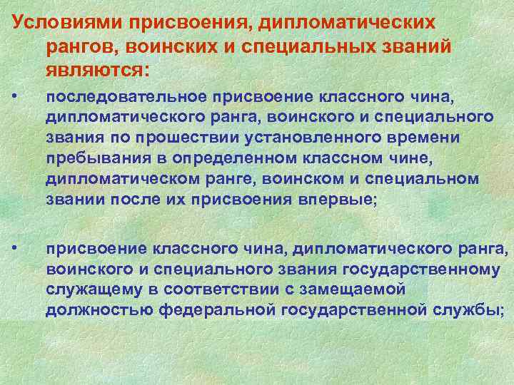 Условиями присвоения, дипломатических рангов, воинских и специальных званий являются: • последовательное присвоение классного чина,
