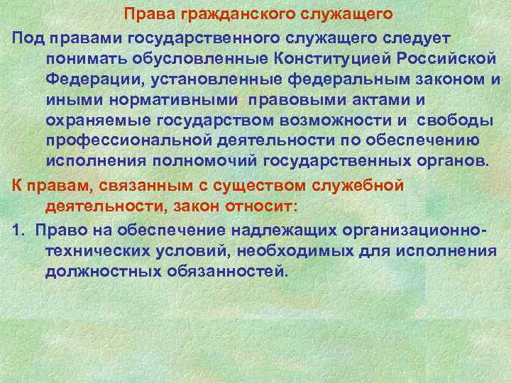Права гражданского служащего Под правами государственного служащего следует понимать обусловленные Конституцией Российской Федерации, установленные