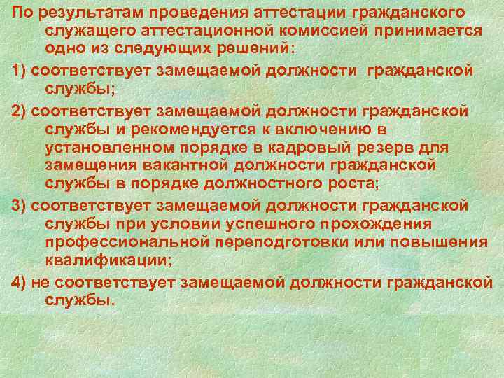 По результатам проведения аттестации гражданского служащего аттестационной комиссией принимается одно из следующих решений: 1)