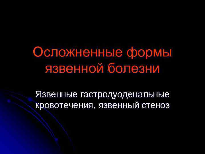 Осложненные формы язвенной болезни Язвенные гастродуоденальные кровотечения, язвенный стеноз 