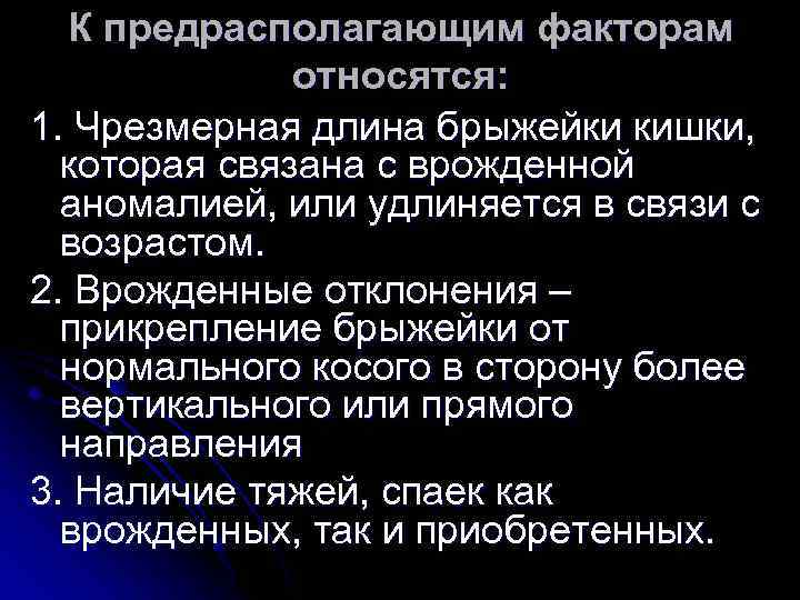К предрасполагающим факторам относятся: 1. Чрезмерная длина брыжейки кишки, которая связана с врожденной аномалией,