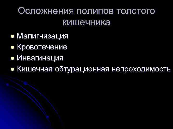 Осложнения полипов толстого кишечника Малигнизация l Кровотечение l Инвагинация l Кишечная обтурационная непроходимость l