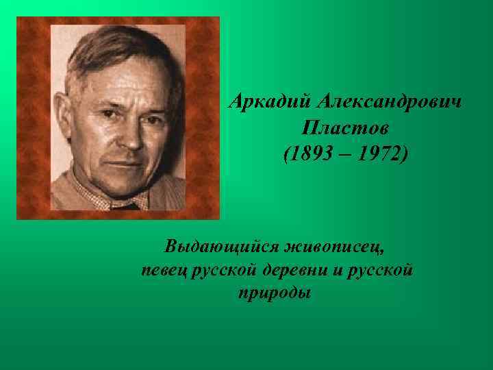 Аркадий Александрович Пластов (1893 – 1972) Выдающийся живописец, певец русской деревни и русской природы