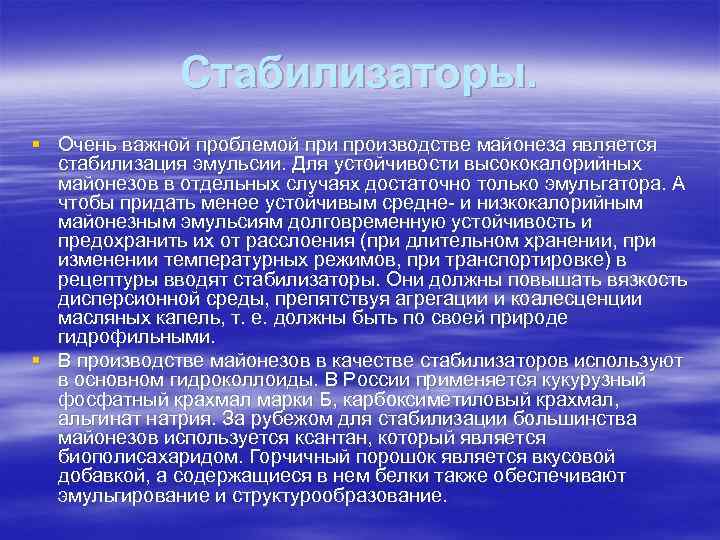 Стабилизаторы. § Очень важной проблемой при производстве майонеза является стабилизация эмульсии. Для устойчивости высококалорийных