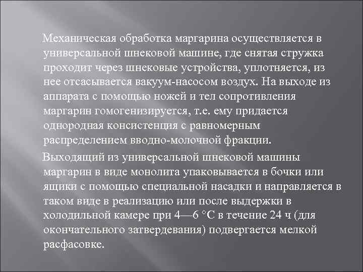 Механическая обработка маргарина осуществляется в универсальной шнековой машине, где снятая стружка проходит через шнековые