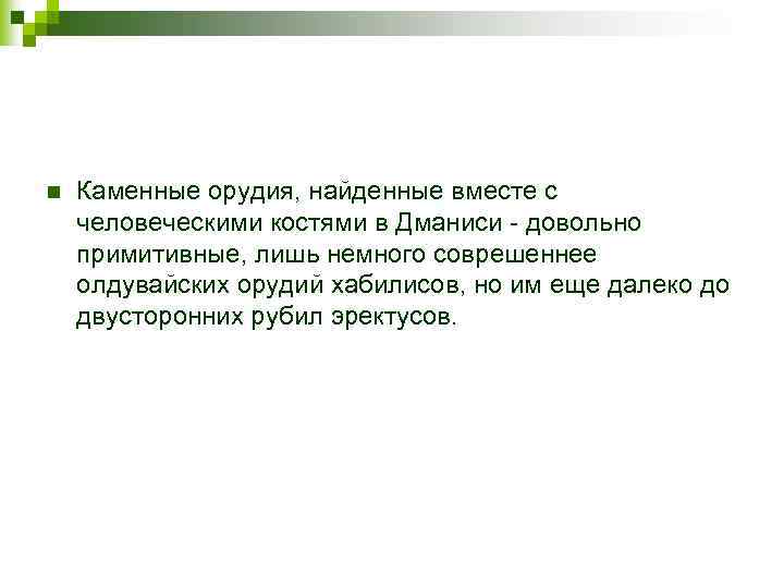 n Каменные орудия, найденные вместе с человеческими костями в Дманиси - довольно примитивные, лишь