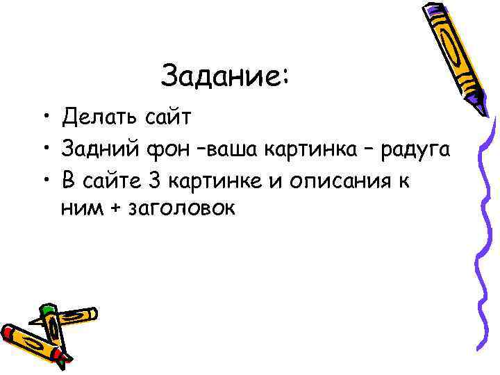 Задание: • Делать сайт • Задний фон –ваша картинка – радуга • В сайте