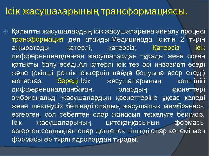 Ісік жасушаларының трансформациясы. Қалыпты жасушалардың ісік жасушаларына айналу процесі трансформация деп атайды. Медицинада ісіктің
