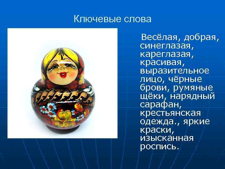 Ключевые слова Весёлая, добрая, синеглазая, кареглазая, красивая, выразительное лицо, чёрные брови, румяные щёки, нарядный