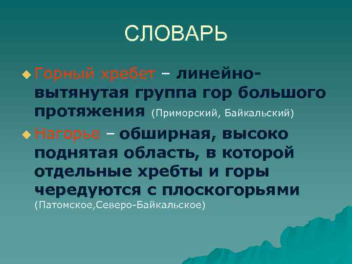 СЛОВАРЬ u Горный хребет – линейно- вытянутая группа гор большого протяжения (Приморский, Байкальский) u