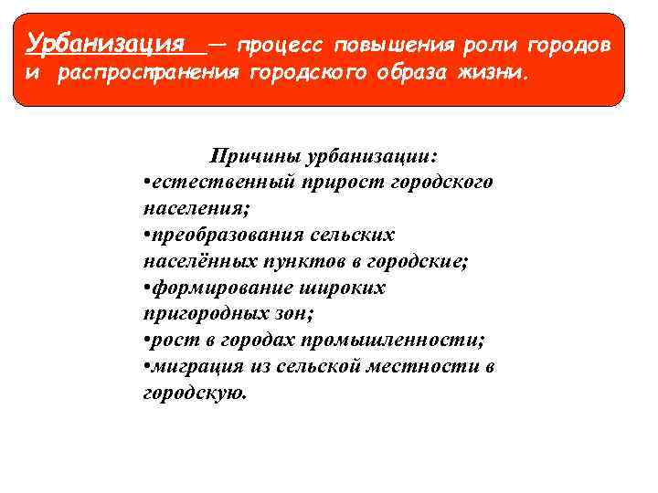 Урбанизация — процесс повышения роли городов и распространения городского образа жизни. Причины урбанизации: •