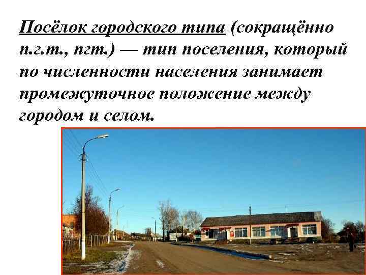 Посёлок городского типа (сокращённо п. г. т. , пгт. ) — тип поселения, который