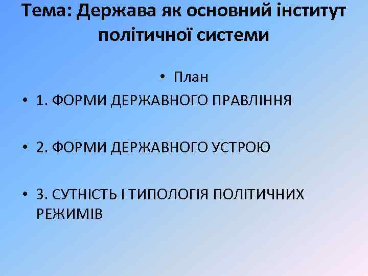 Тема: Держава як основний інститут політичної системи • План • 1. ФОРМИ ДЕРЖАВНОГО ПРАВЛІННЯ